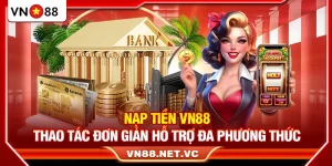 Nạp Tiền VN88 – Thao Tác Đơn Giản Hỗ Trợ Đa Phương Thức