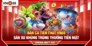 Bắn Cá Tiền Thật VN88 – Săn Xu Khủng Trúng Thưởng Tiền Mặt