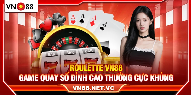 Roulette VN88 – Game Quay Số Đỉnh Cao Thưởng Cực Khủng