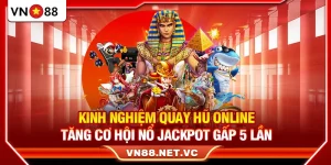 Kinh Nghiệm Quay Hũ Online – Tăng Cơ Hội Nổ Jackpot Gấp 5 Lần