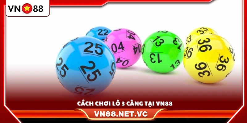 Quy trình đặt cược lô 3 càng VN88 đơn giản