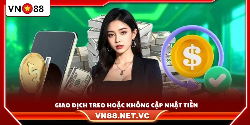 Tình trạng giao dịch bị treo hoặc chưa hiển thị số dư