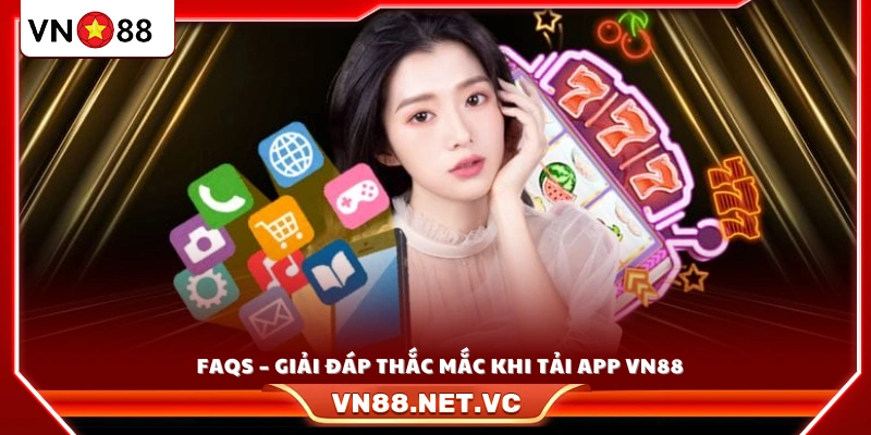Giải đáp các vấn đề phổ biến trong quá trình tải app VN88