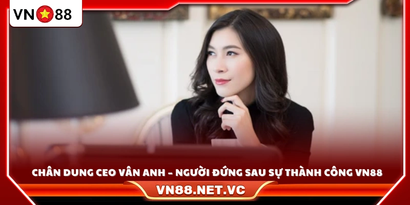 CEO Vân Anh – Nhà lãnh đạo tài năng của VN88